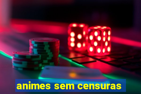 animes sem censuras